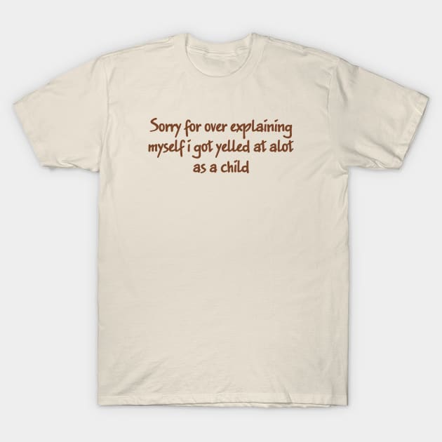 Sorry For Over Explaining Myself I Got Yelled At A Lot As A Child Unisex T-Shirt by CamavIngora